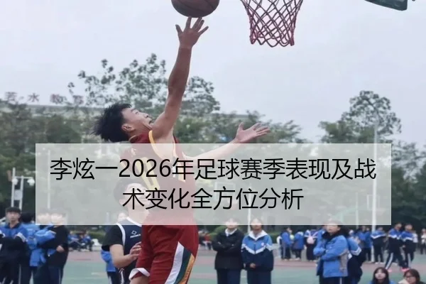 李炫一2026年足球赛季表现及战术变化全方位分析