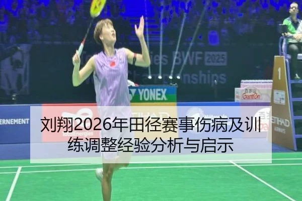 刘翔2026年田径赛事伤病及训练调整经验分析与启示