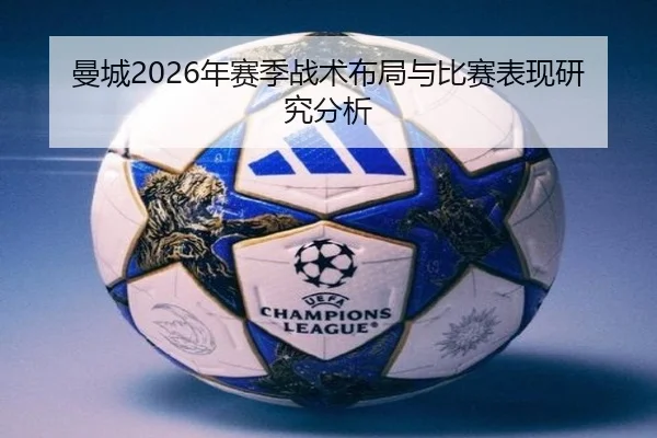 曼城2026年赛季战术布局与比赛表现研究分析