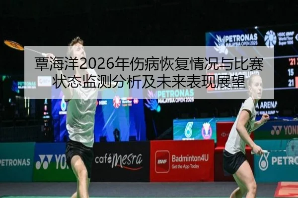 覃海洋2026年伤病恢复情况与比赛状态监测分析及未来表现展望