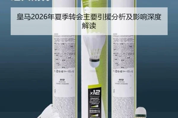 皇马2026年夏季转会主要引援分析及影响深度解读