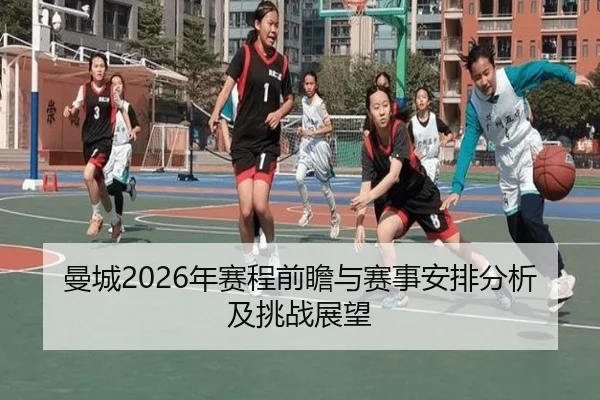 曼城2026年赛程前瞻与赛事安排分析及挑战展望