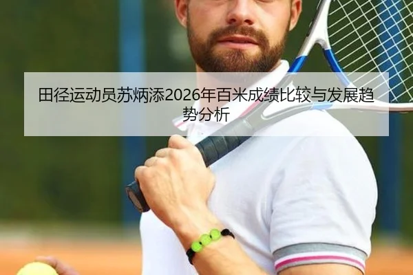 田径运动员苏炳添2026年百米成绩比较与发展趋势分析