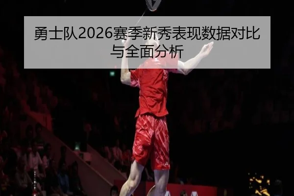 勇士队2026赛季新秀表现数据对比与全面分析